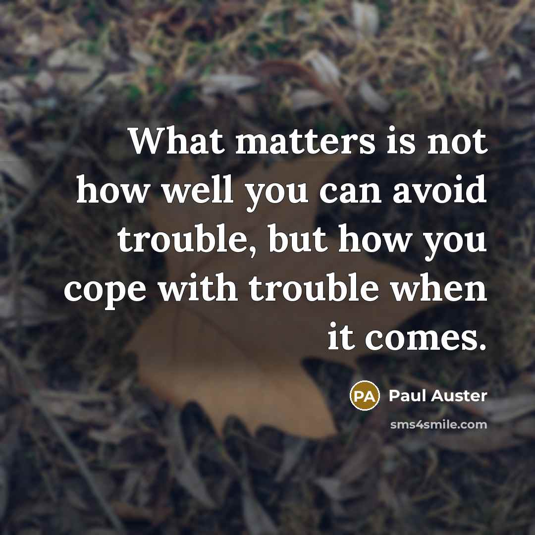 “What matters is not how well you can avoid trouble,…” quote by Paul Auster