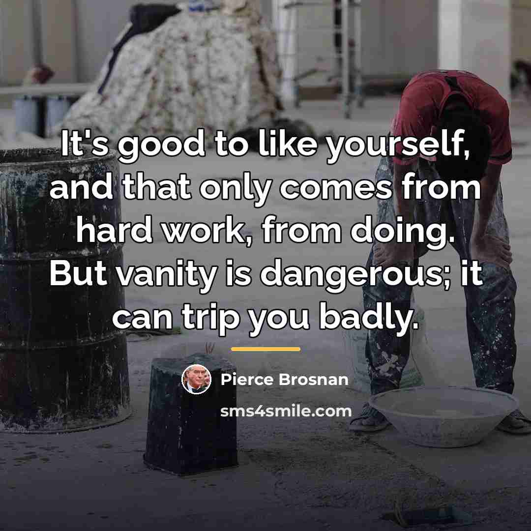 “It's good to like yourself, and that only comes from…” quote by Pierce Brosnan