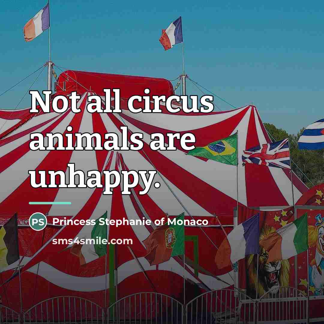 “Not all circus animals are unhappy.…” quote by Princess Stephanie of Monaco