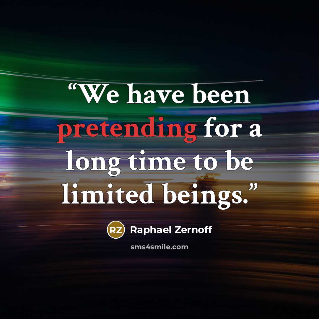 “We have been pretending for a long time to be limited beings.” quote by Raphael Zernoff