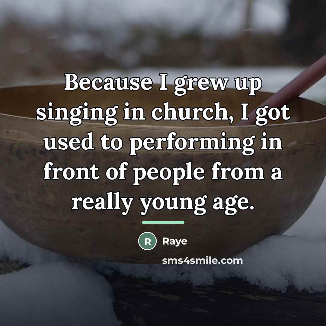 “Because I grew up singing in church, I got used…” quote by Raye