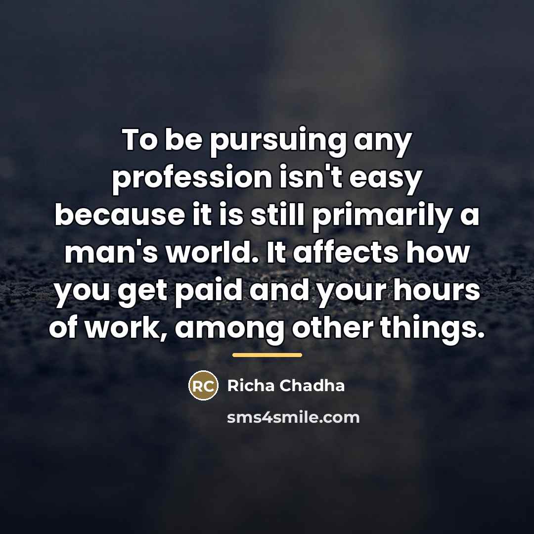 “To be pursuing any profession isn't easy because it is…” quote by Richa Chadha