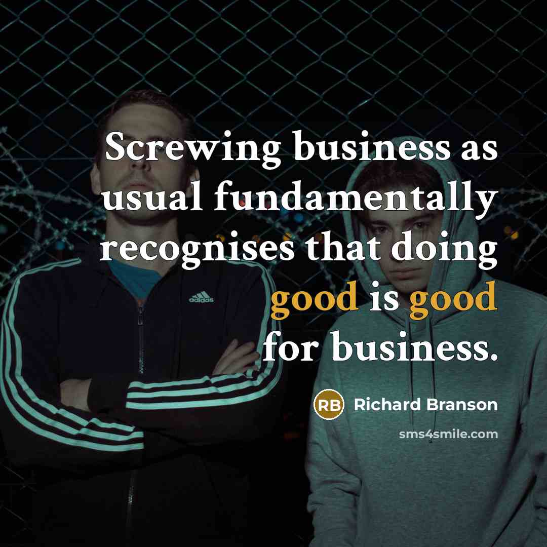 “Screwing business as usual fundamentally recognises that doing good is…” quote by Richard Branson