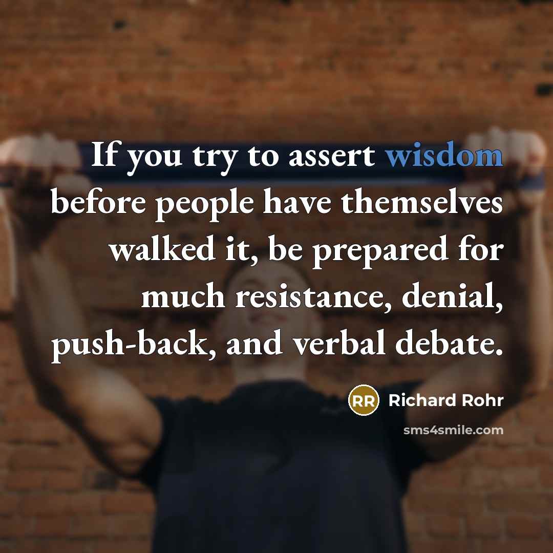 “If you try to assert wisdom before people have themselves…” quote by Richard Rohr