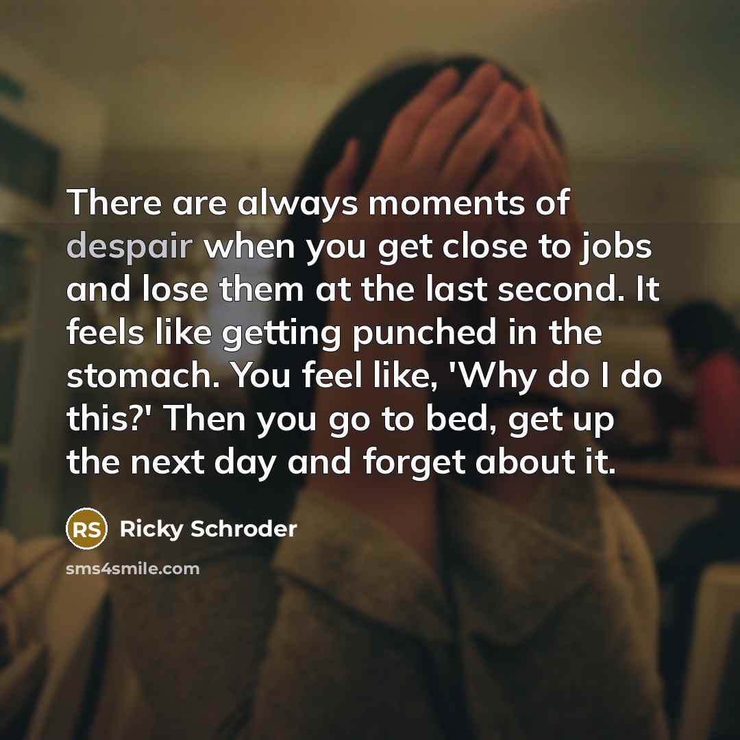“There are always moments of despair when you get close…” quote by Ricky Schroder
