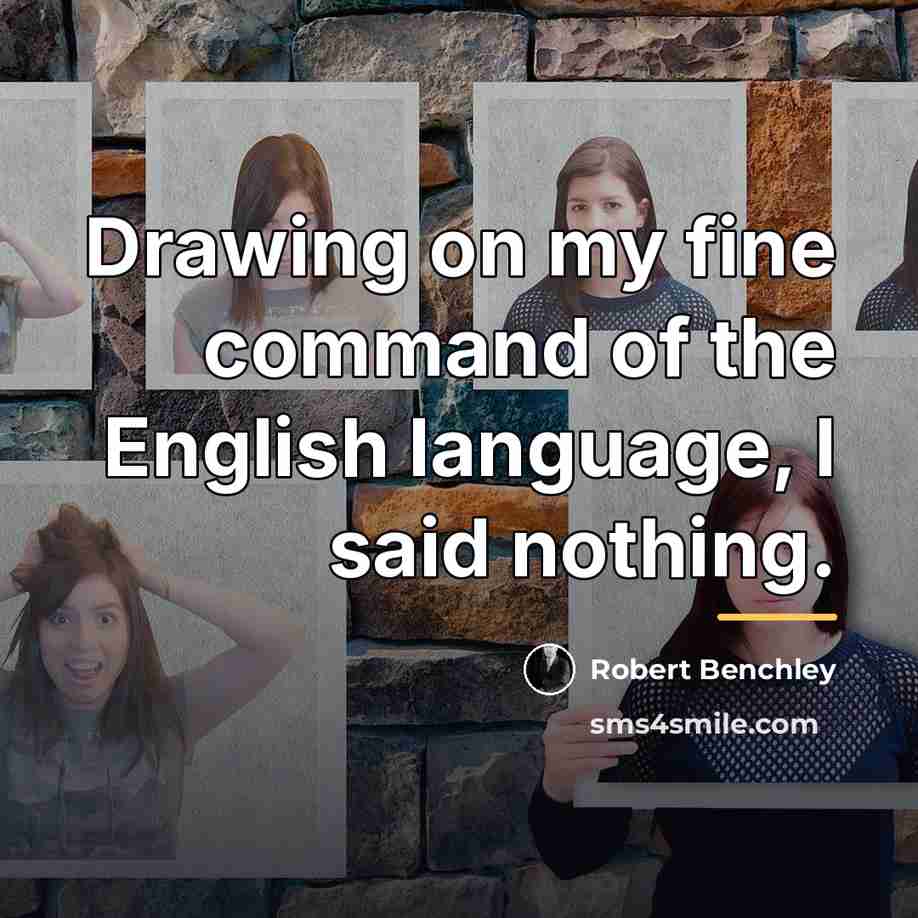 “Drawing on my fine command of the English language, I…” quote by Robert Benchley