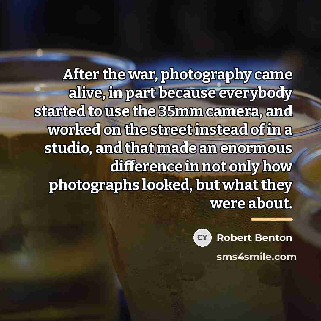 “After the war, photography came alive, in part because everybody…” quote by Robert Benton