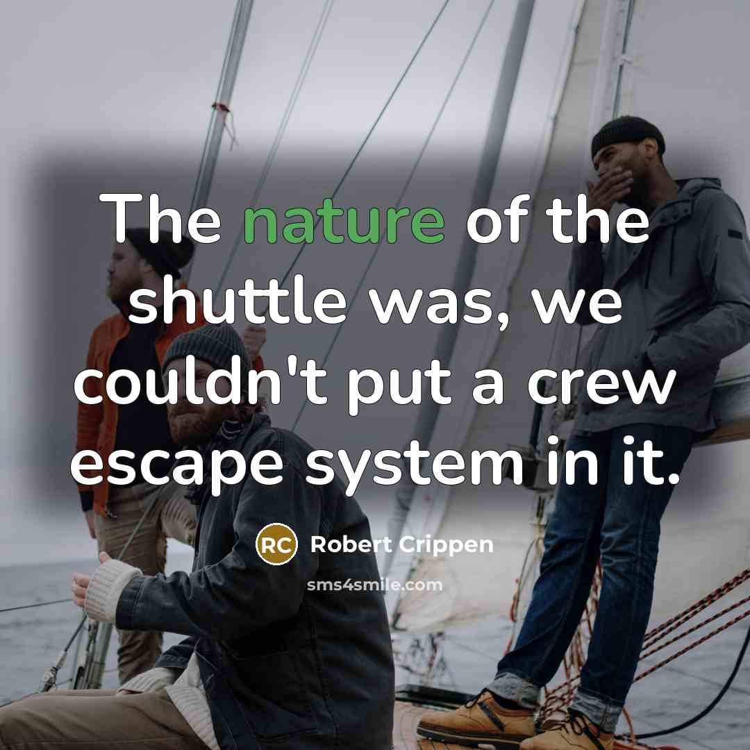 “The nature of the shuttle was, we couldn't put a…” quote by Robert Crippen