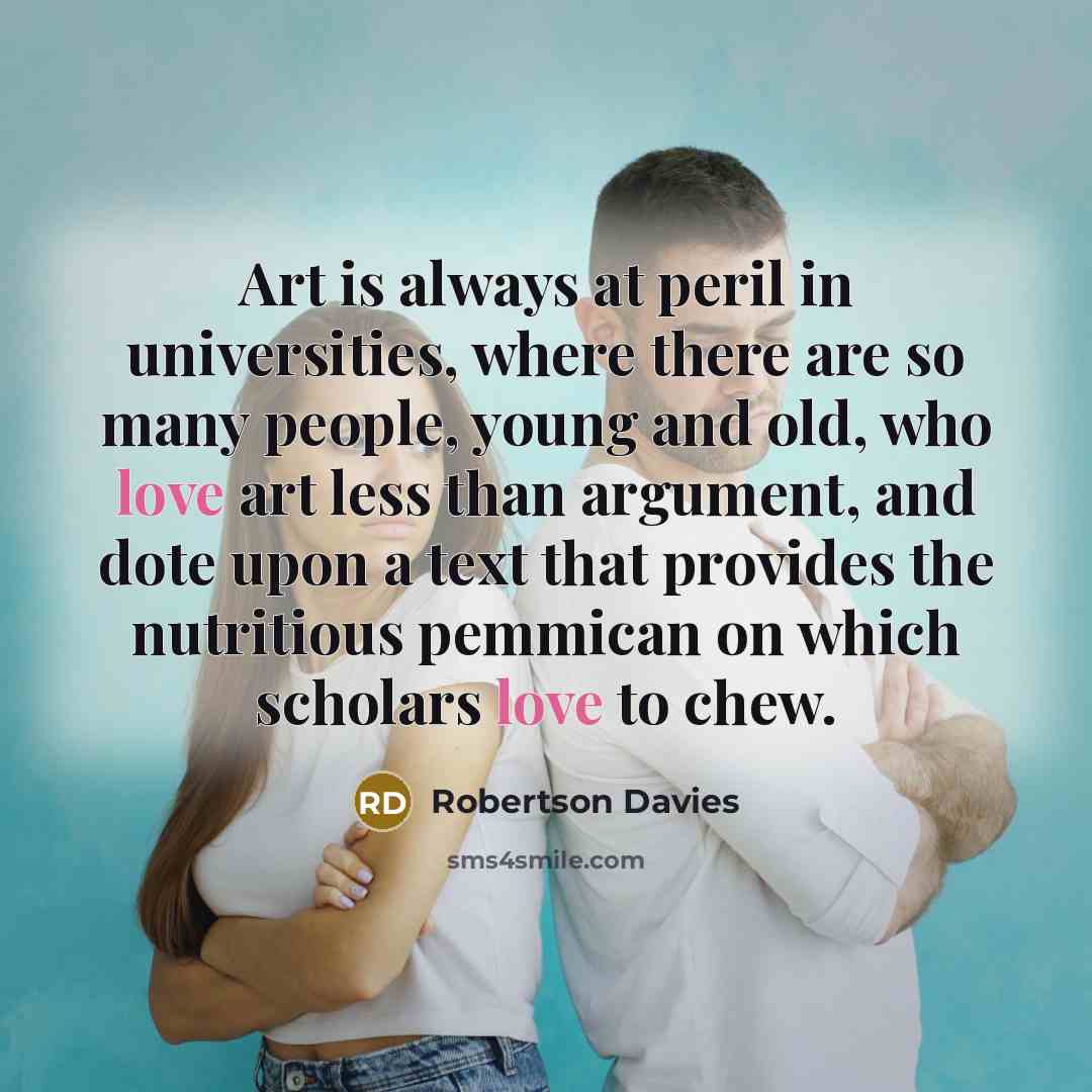 “Art is always at peril in universities, where there are…” quote by Robertson Davies