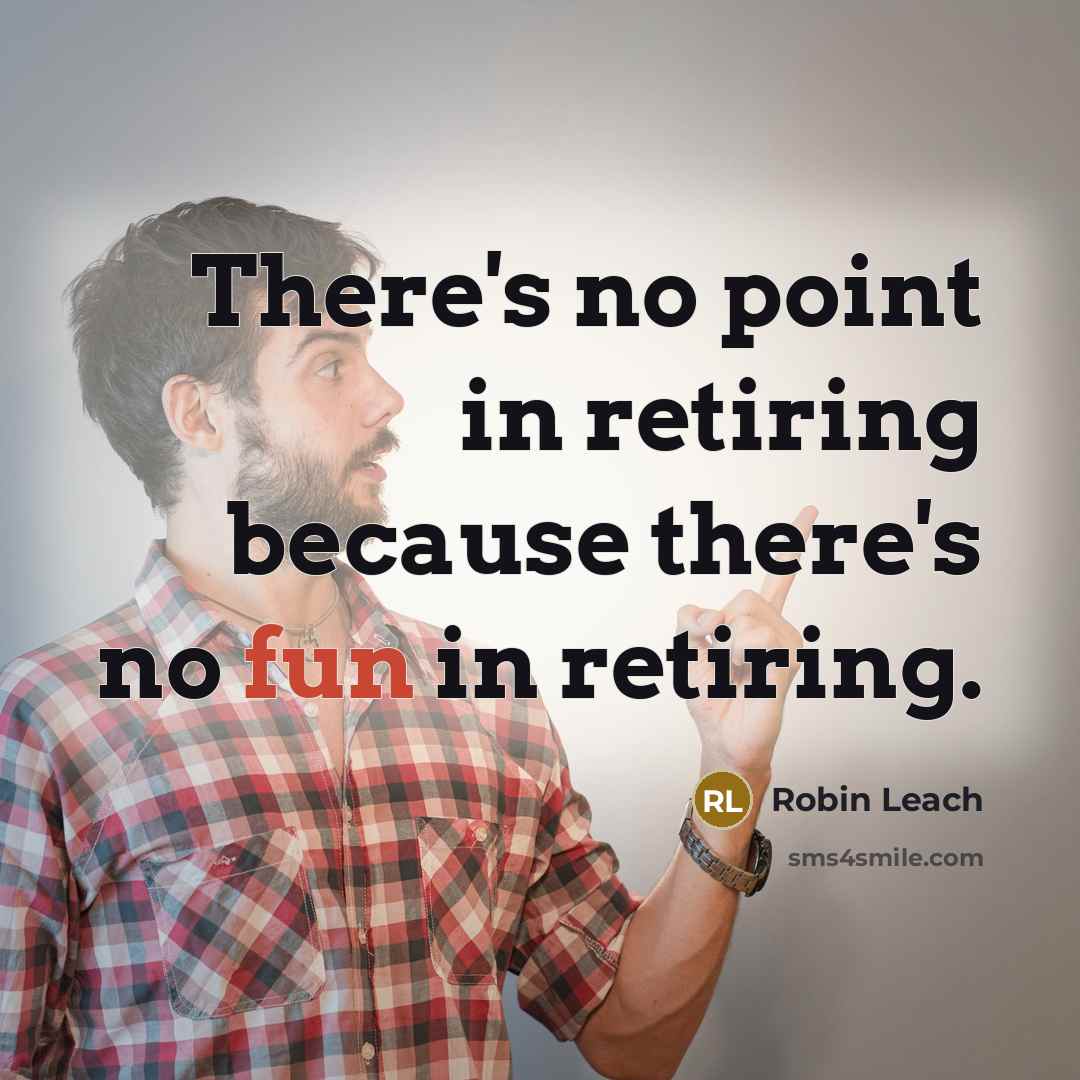 “There's no point in retiring because there's no fun in…” quote by Robin Leach
