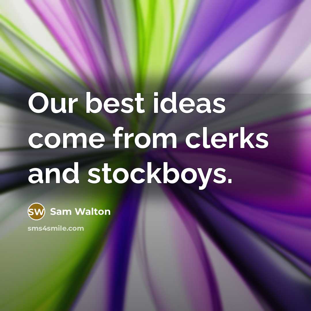 “Our best ideas come from clerks and stockboys.…” quote by Sam Walton