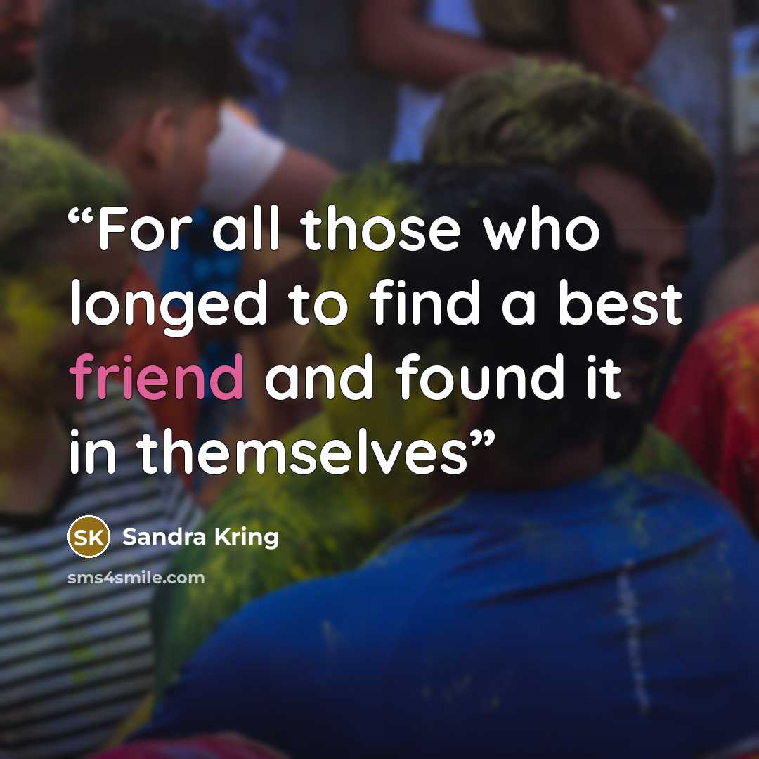 “For all those who longed to find a best friend and found it in themselves” quote by Sandra Kring