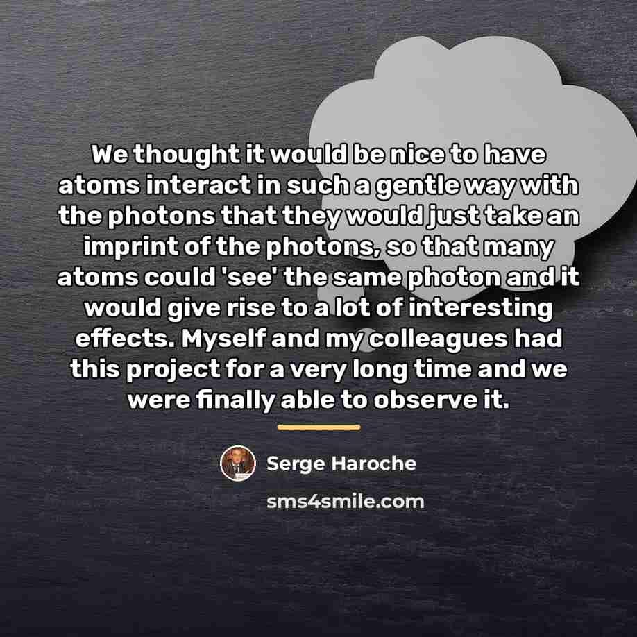 “We thought it would be nice to have atoms interact…” quote by Serge Haroche