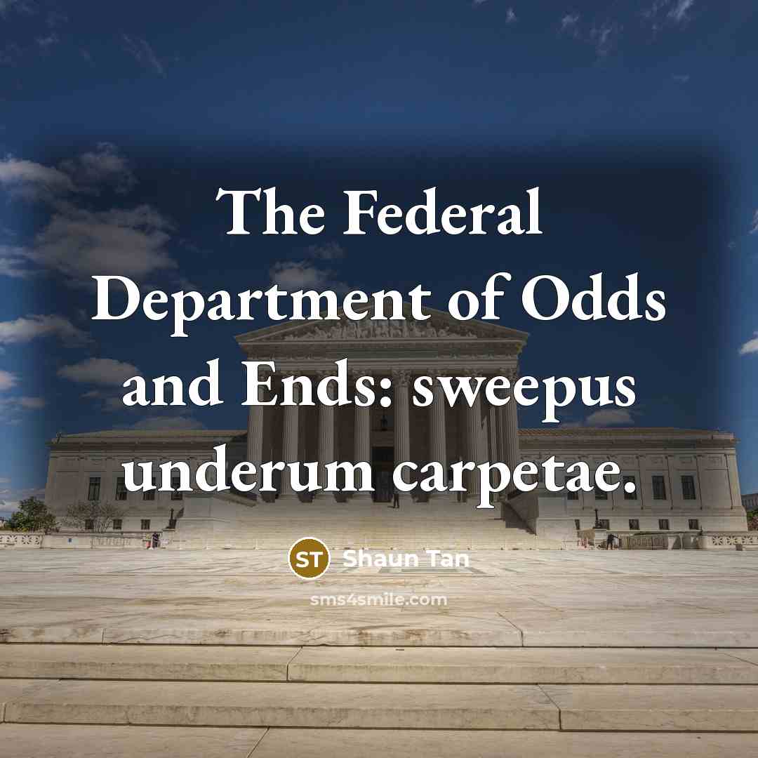 “The Federal Department of Odds and Ends: sweepus underum carpetae.…” quote by Shaun Tan