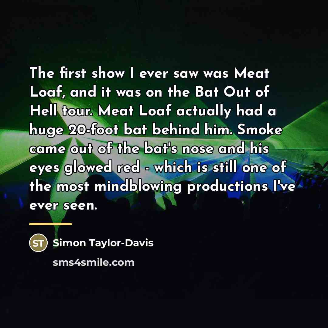“The first show I ever saw was Meat Loaf, and…” quote by Simon Taylor-Davis