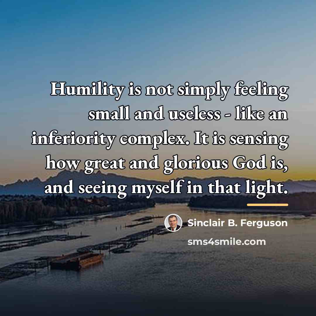 “Humility is not simply feeling small and useless - like…” quote by Sinclair B. Ferguson