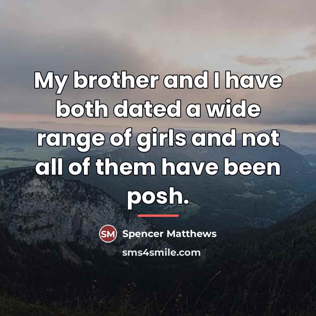 “My brother and I have both dated a wide range…” quote by Spencer Matthews