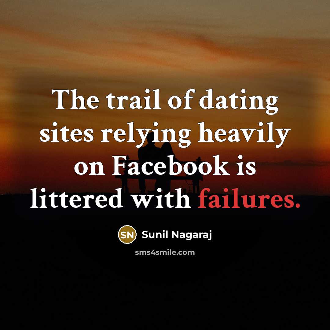 “The trail of dating sites relying heavily on Facebook is littered with failures.” quote by Sunil Nagaraj
