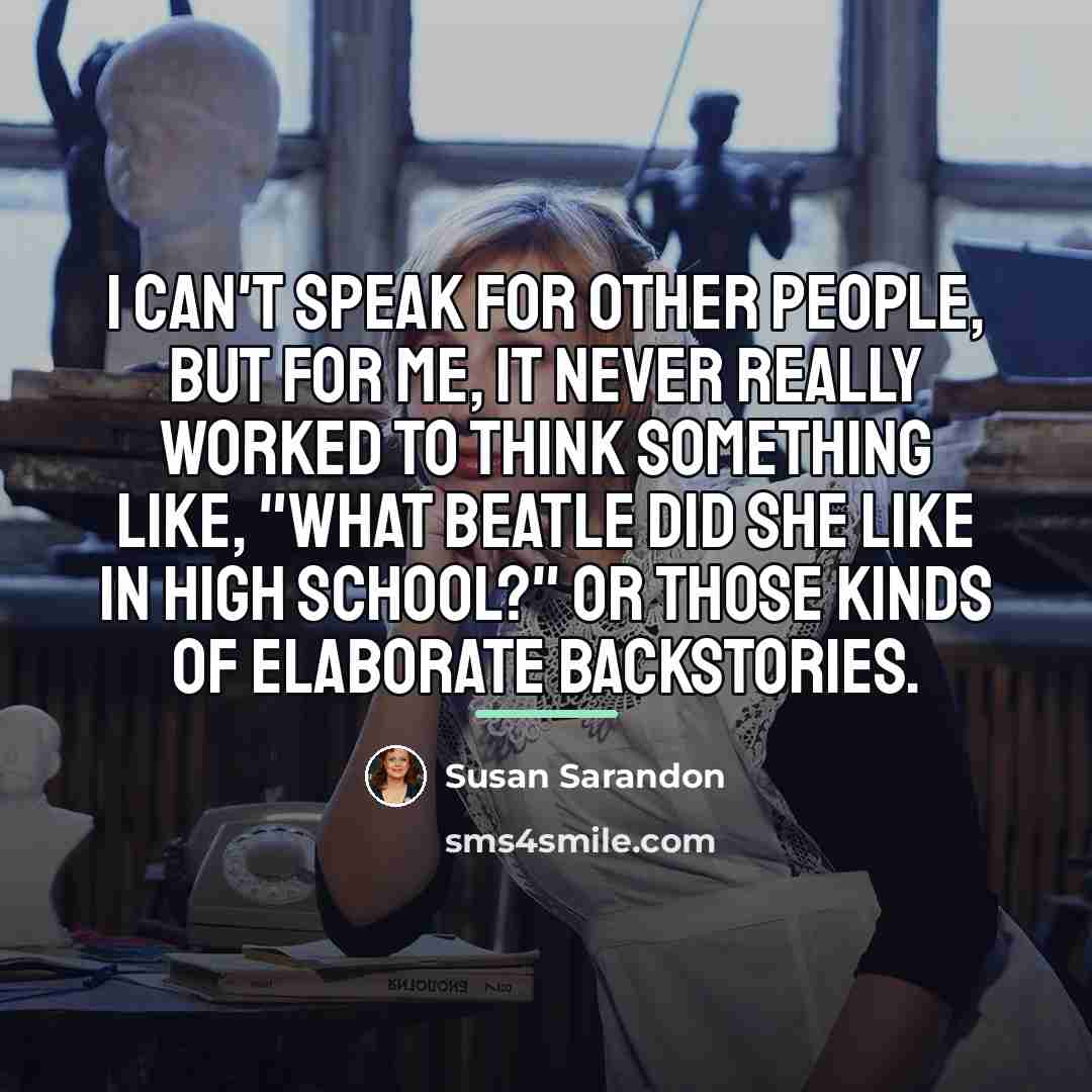 “I can't speak for other people, but for me, it…” quote by Susan Sarandon