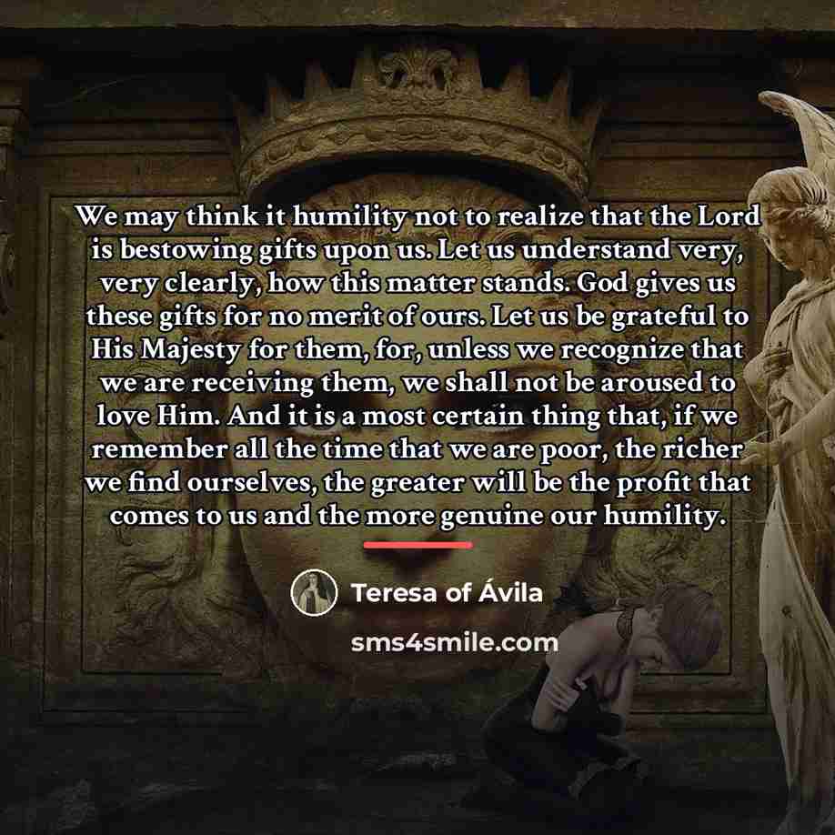 “We may think it humility not to realize that the…” quote by Teresa of Avila