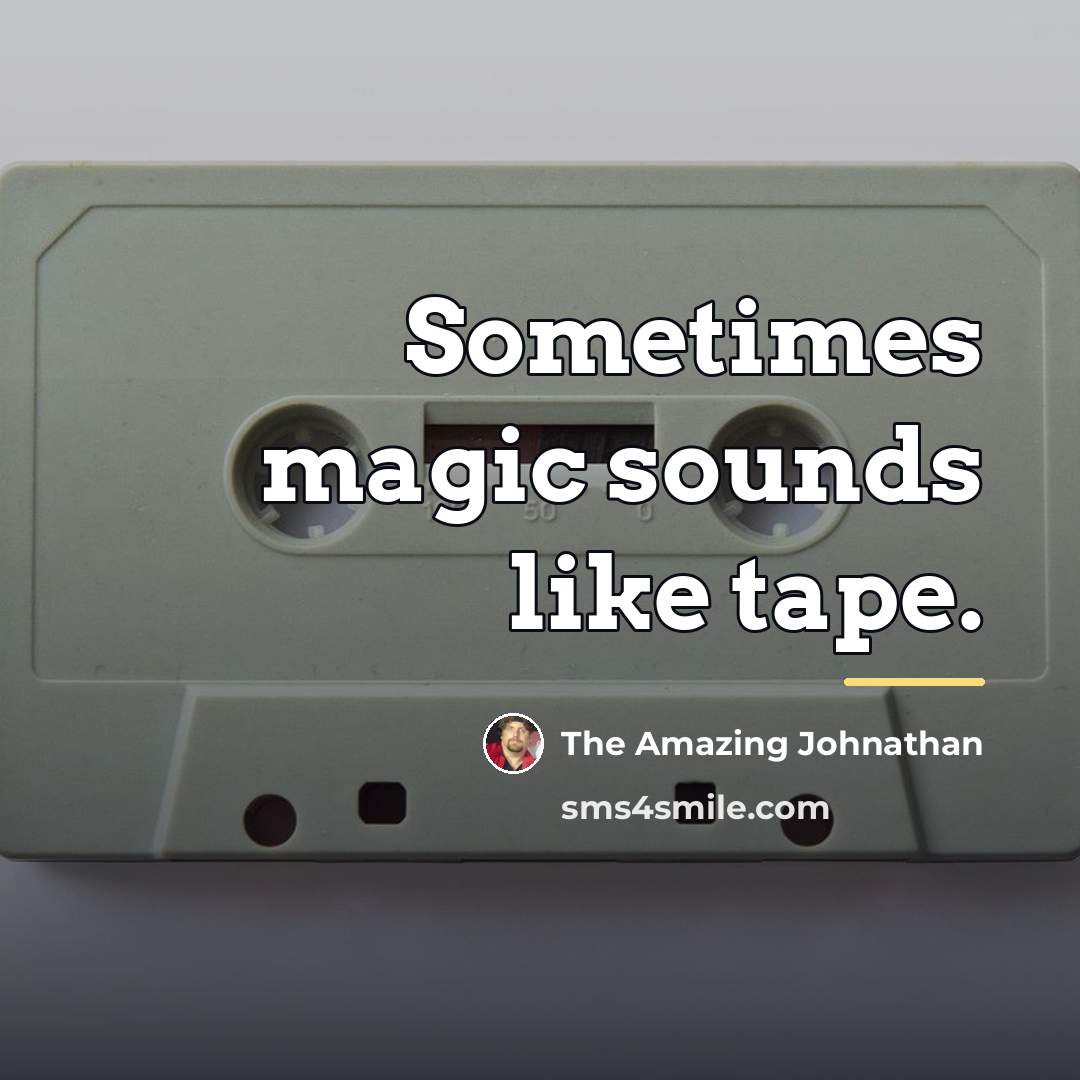 “Sometimes magic sounds like tape.…” quote by The Amazing Johnathan