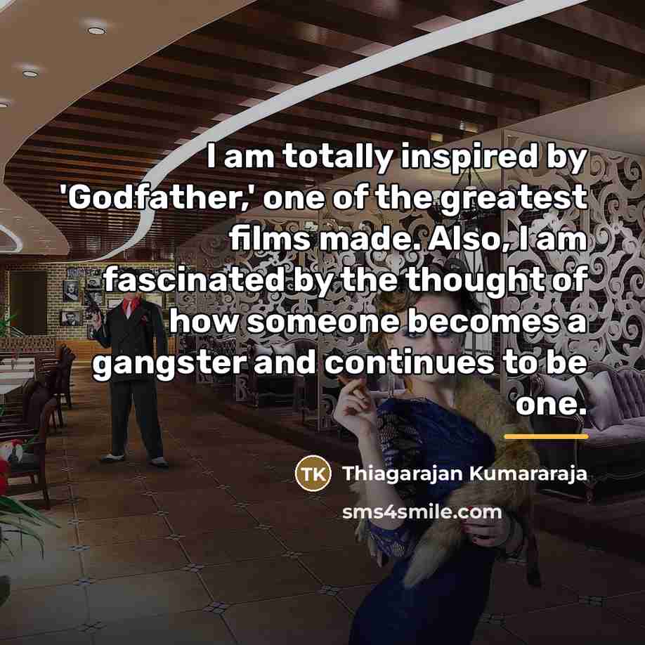 “I am totally inspired by 'Godfather,' one of the greatest…” quote by Thiagarajan Kumararaja