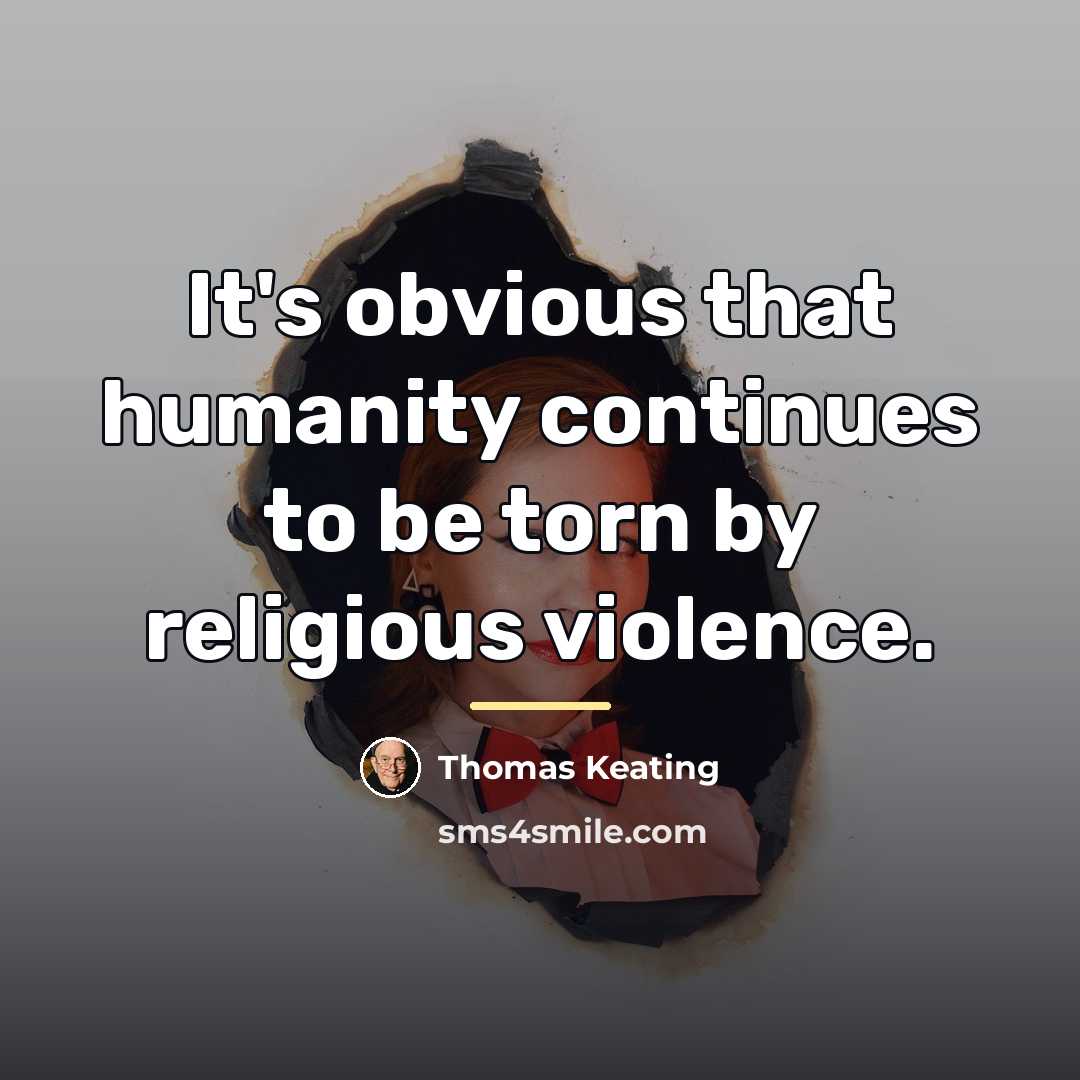“It's obvious that humanity continues to be torn by religious…” quote by Thomas Keating
