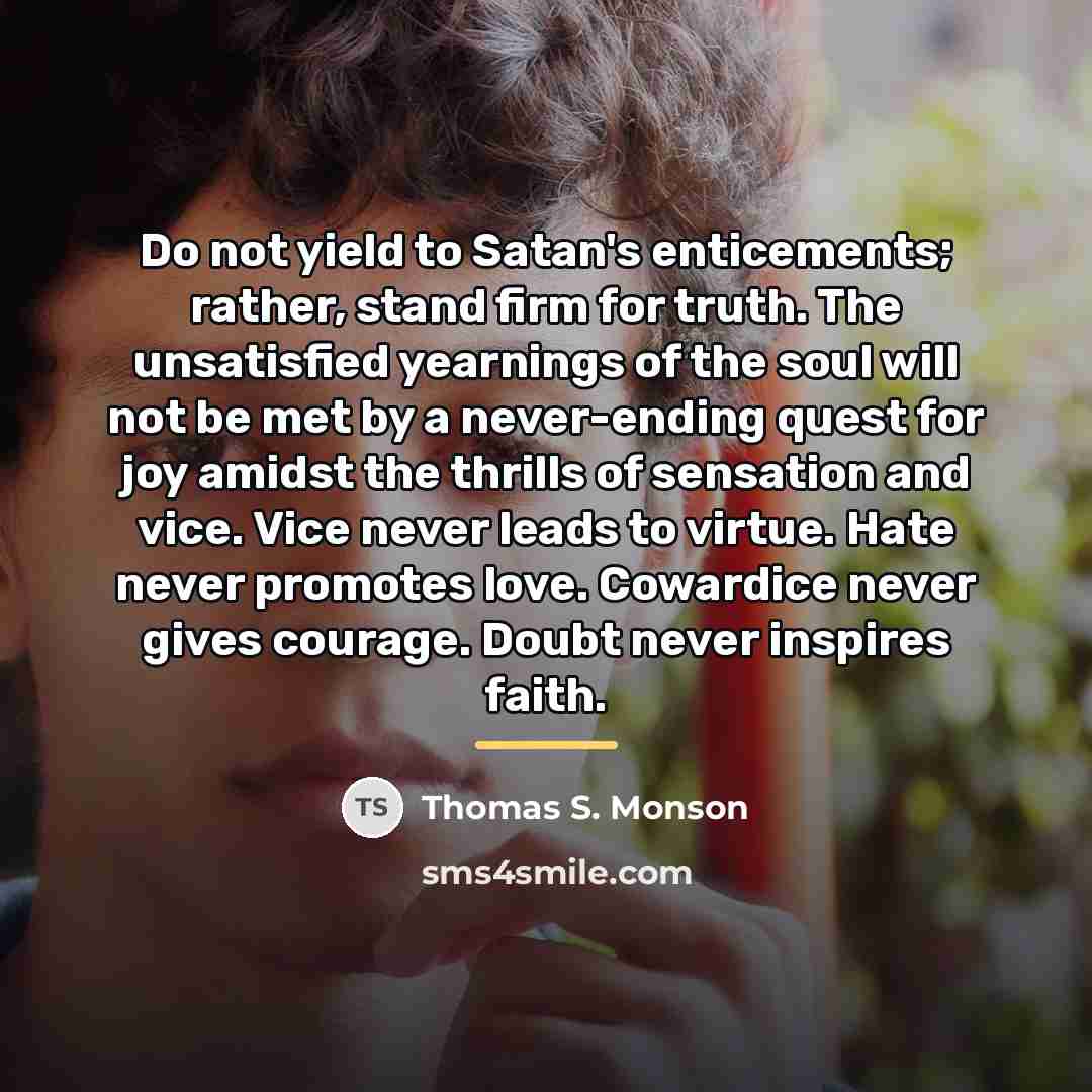 “Do not yield to Satan's enticements; rather, stand firm for…” quote by Thomas S. Monson