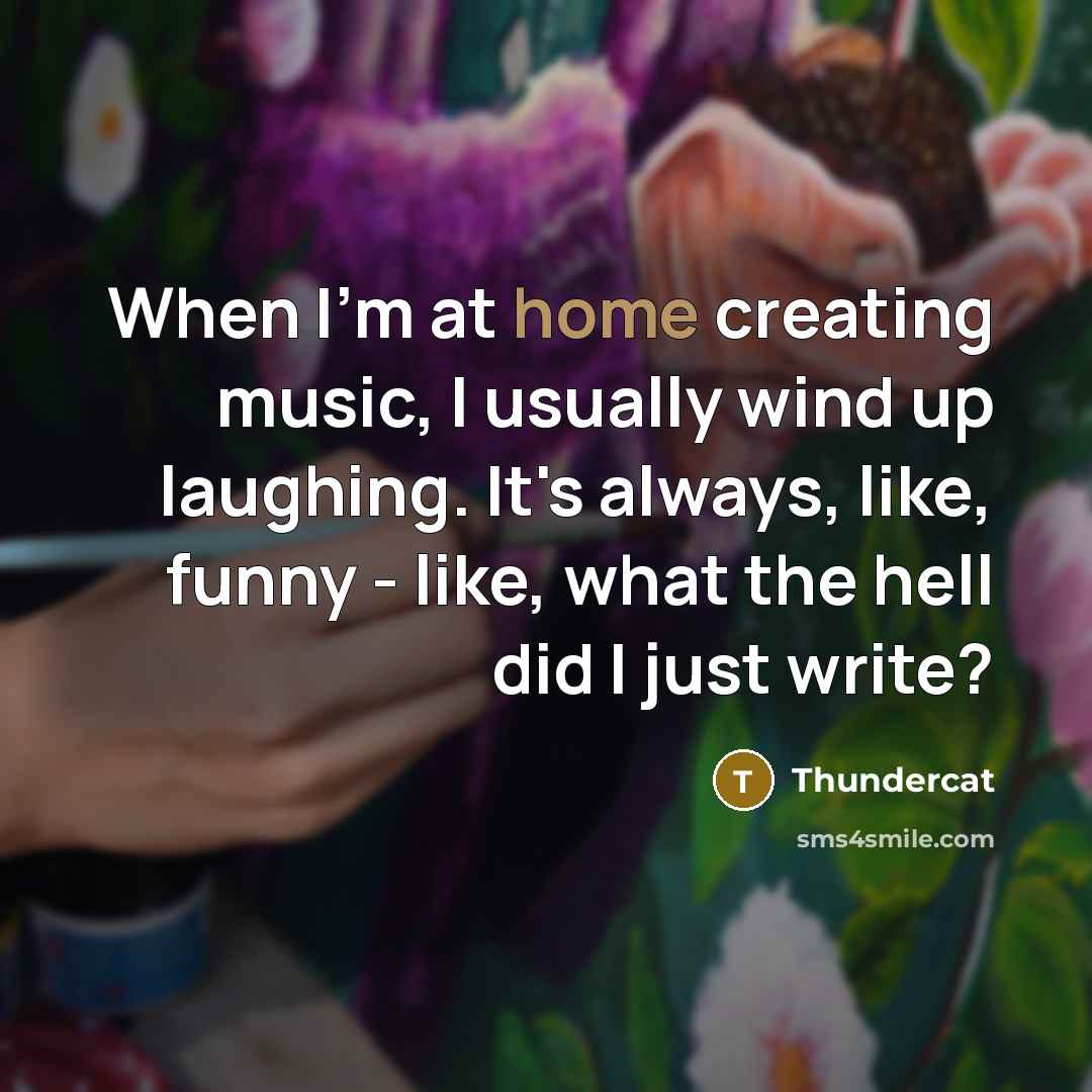 “When I'm at home creating music, I usually wind up…” quote by Thundercat