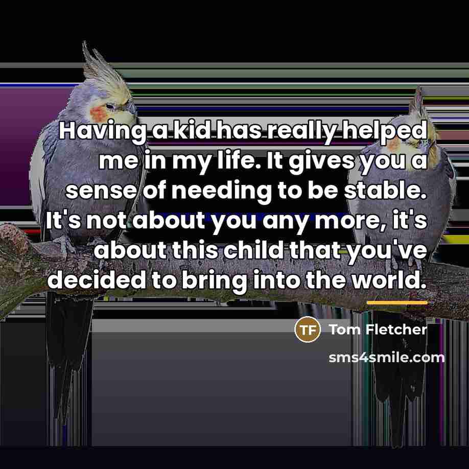 “Having a kid has really helped me in my life.…” quote by Tom Fletcher