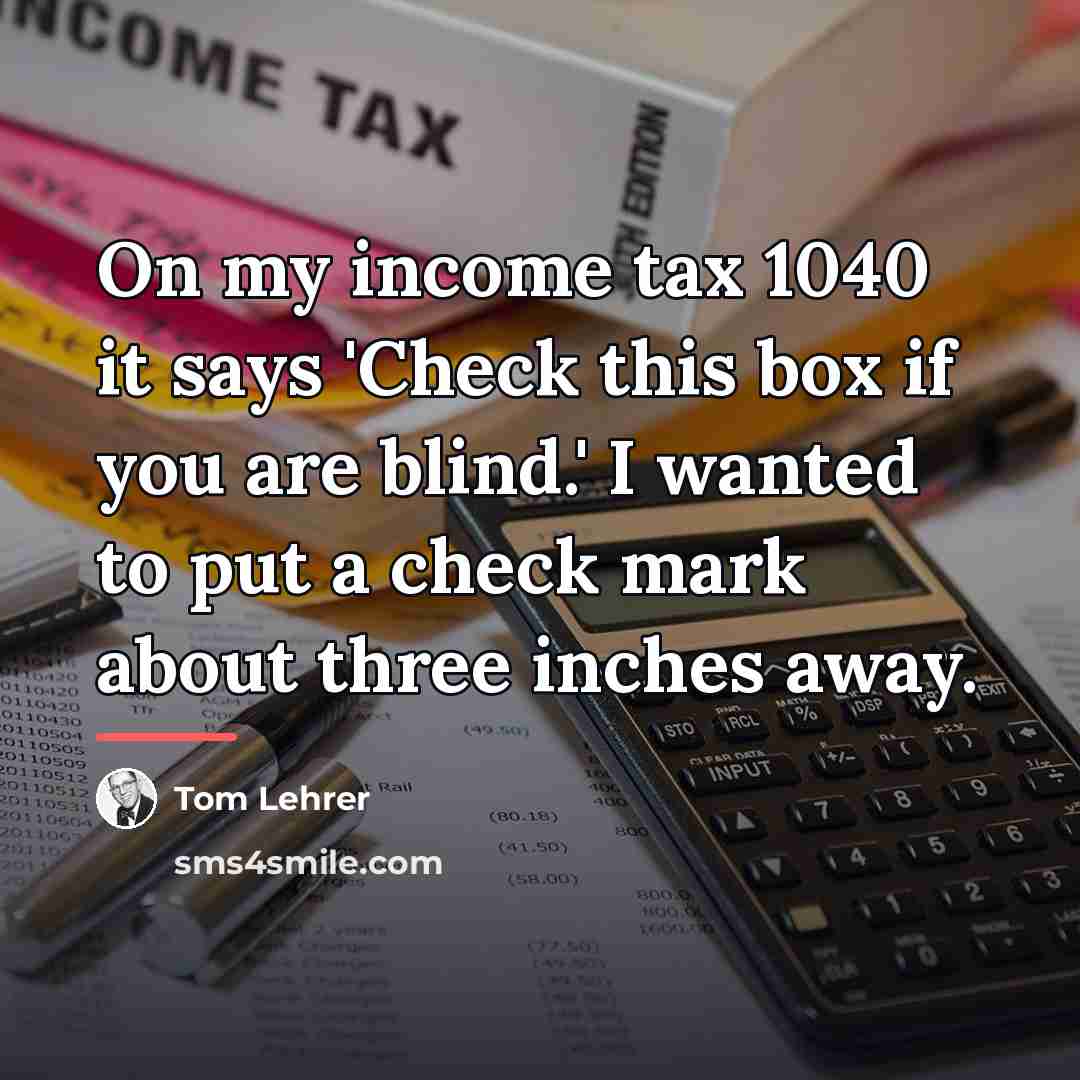“On my income tax 1040 it says 'Check this box…” quote by Tom Lehrer