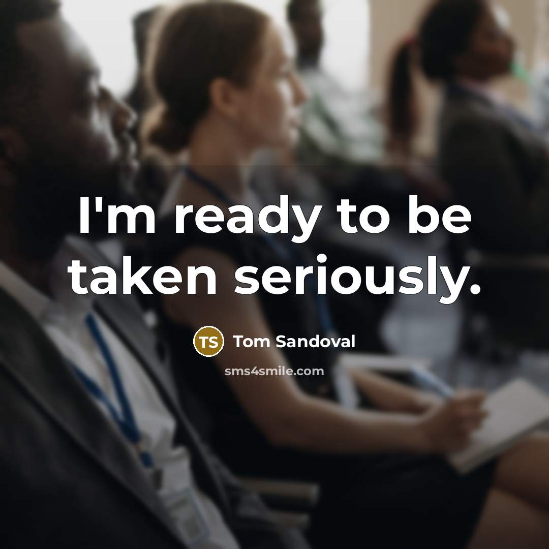 “I'm ready to be taken seriously.…” quote by Tom Sandoval