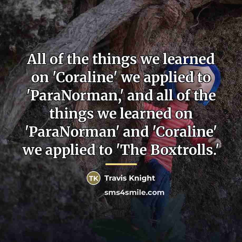 “All of the things we learned on 'Coraline' we applied…” quote by Travis Knight