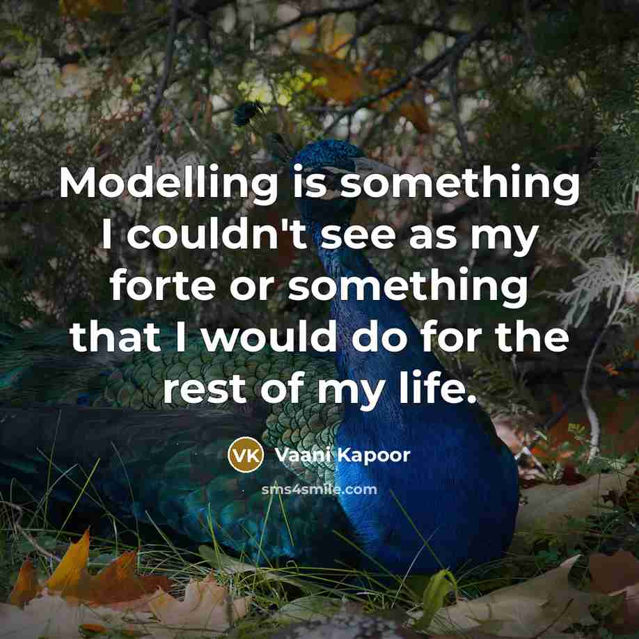 “Modelling is something I couldn't see as my forte or something that I would do for the rest of my life.” quote by Vaani Kapoor