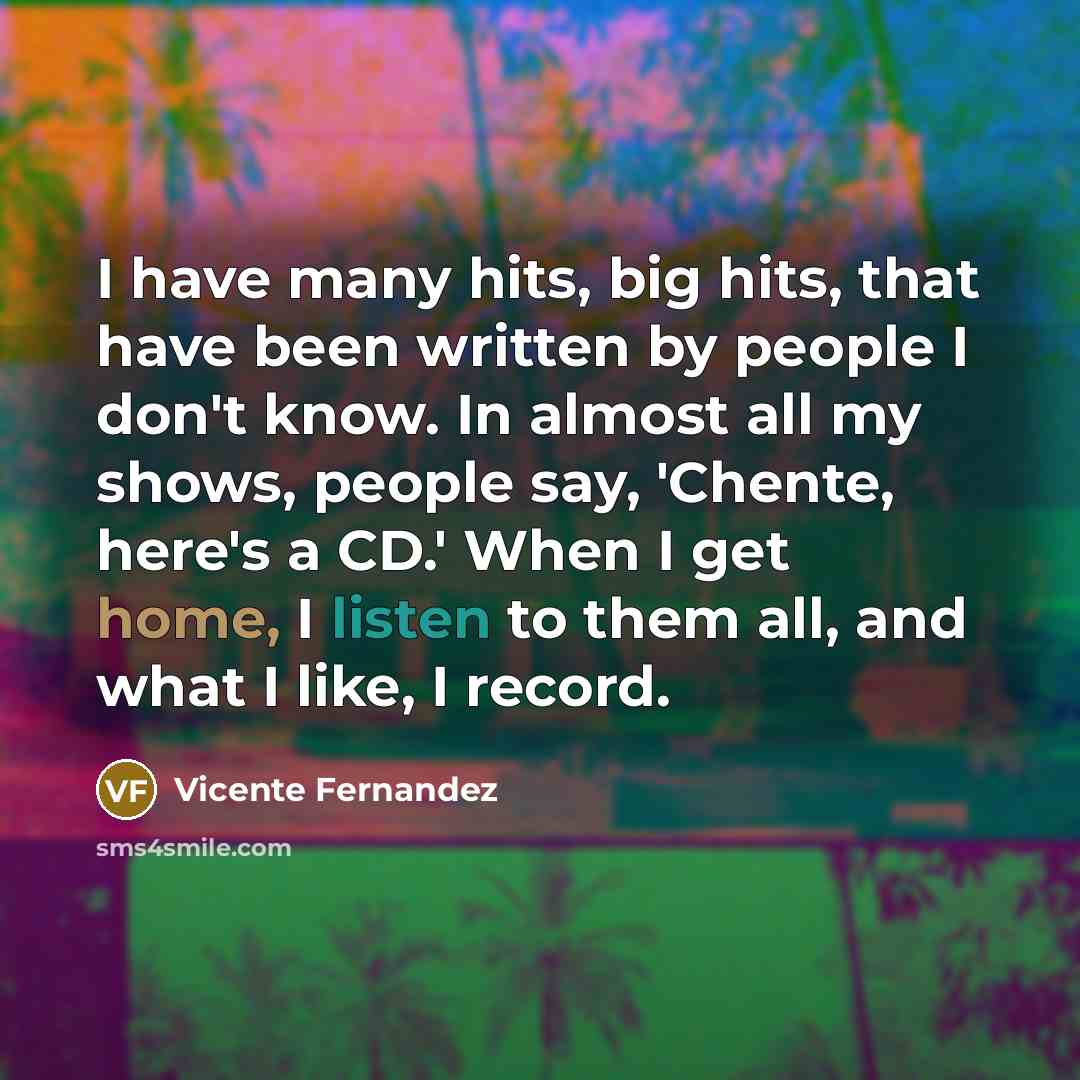 “I have many hits, big hits, that have been written…” quote by Vicente Fernandez