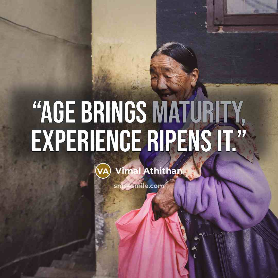 “Age brings maturity, experience ripens it.” quote by Vimal Athithan