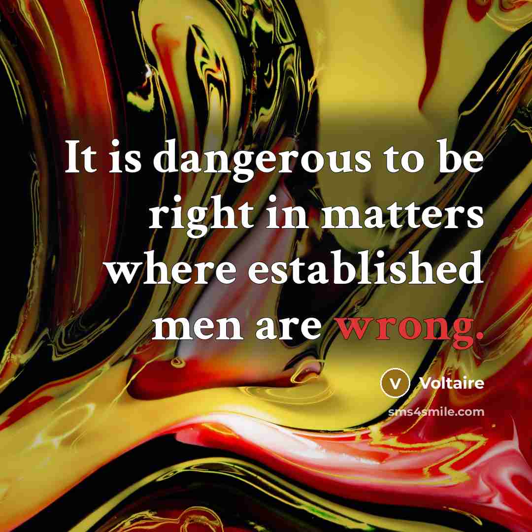 “It is dangerous to be right in matters where established…” quote by Voltaire