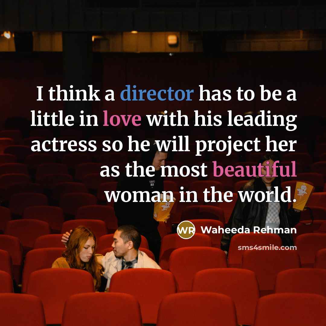 “I think a director has to be a little in love with his leading actress so he will project her as the most beautiful woman in the world.” quote by Waheeda Rehman