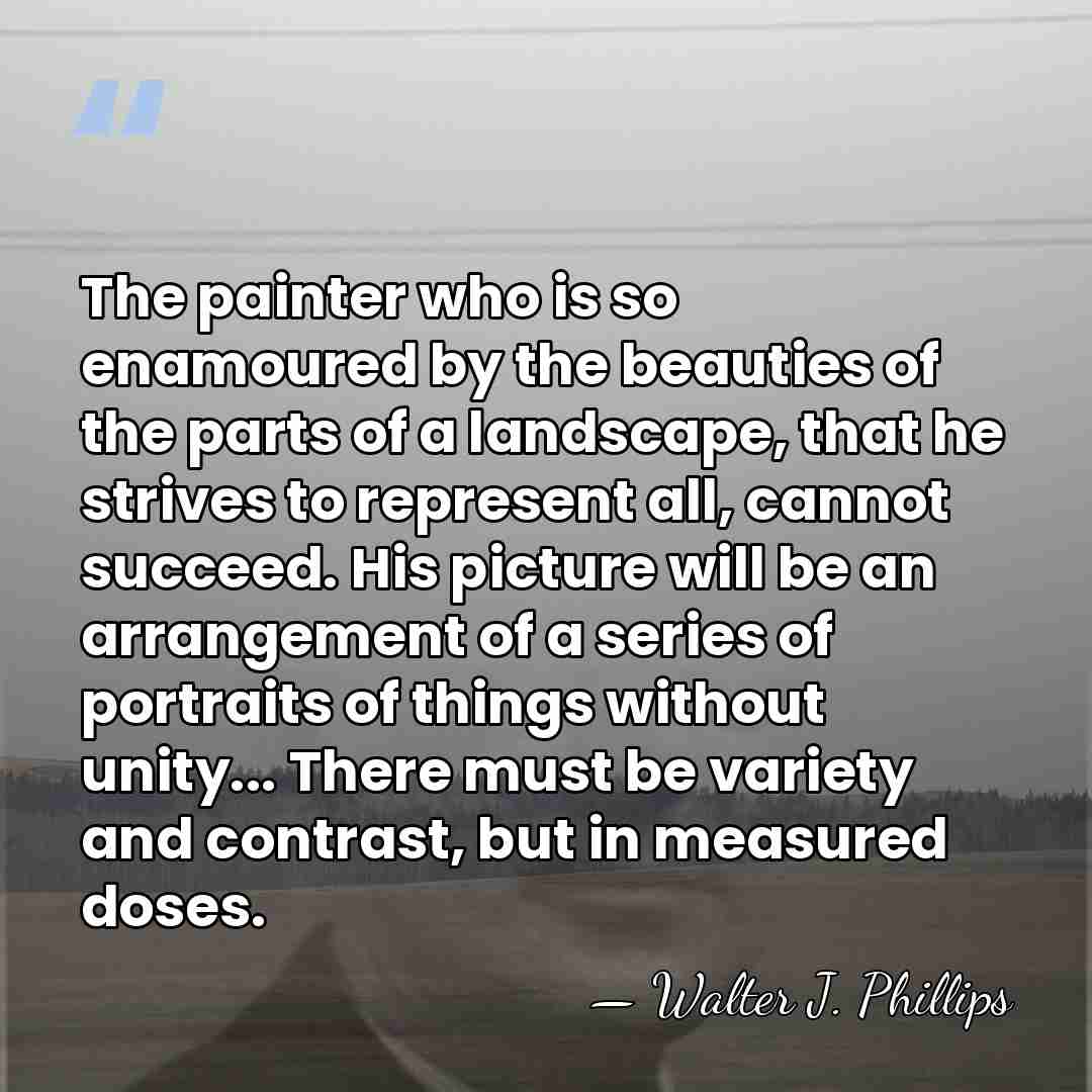 The painter who is so enamoured by the beauties of the parts&hellip; - Walter J. Phillips