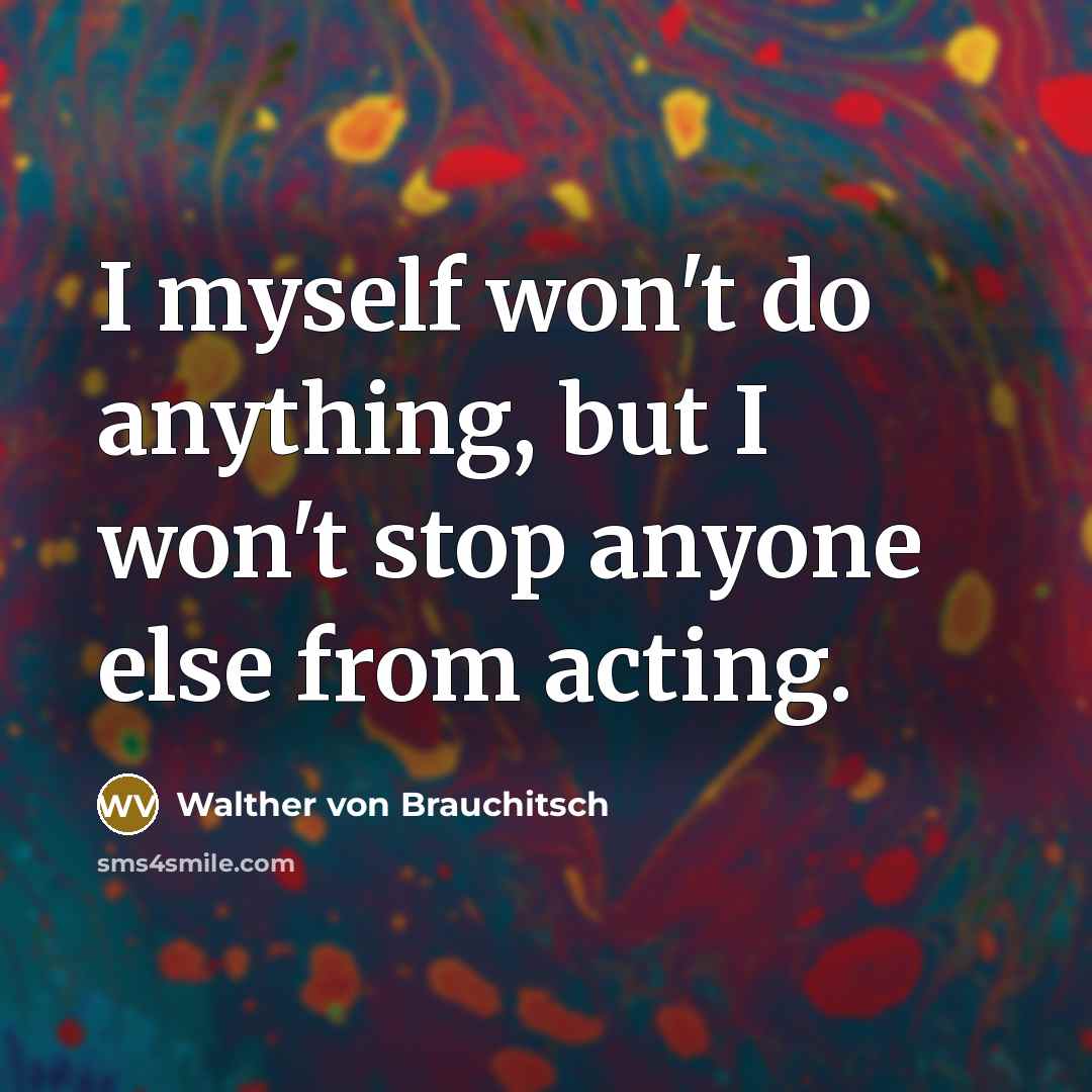“I myself won't do anything, but I won't stop anyone…” quote by Walther von Brauchitsch