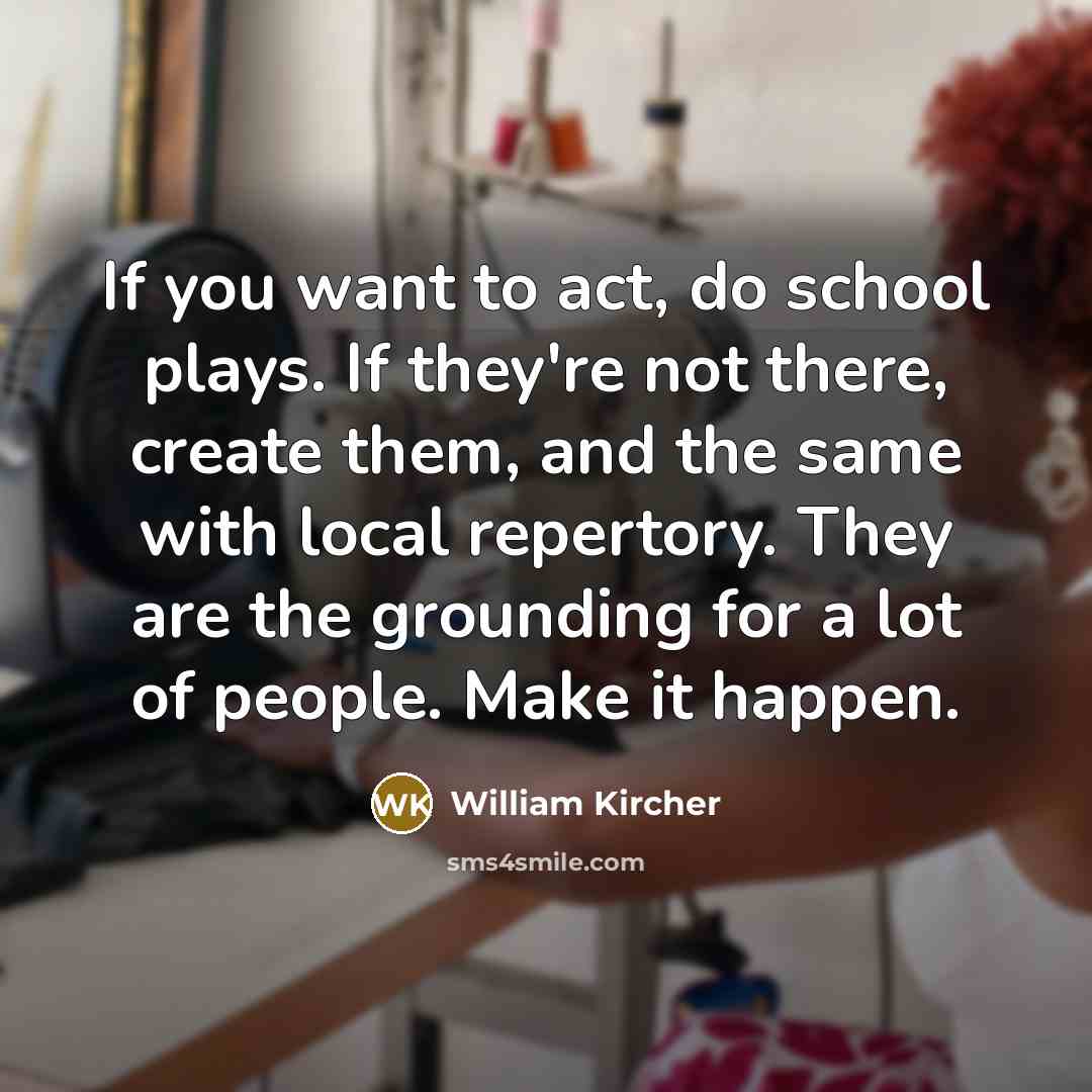 “If you want to act, do school plays. If they're…” quote by William Kircher