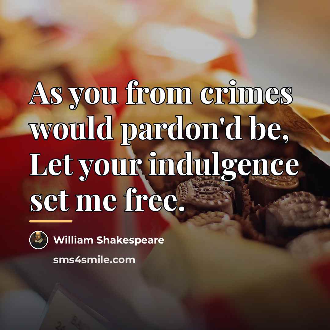 “As you from crimes would pardon'd be, Let your indulgence…” quote by William Shakespeare
