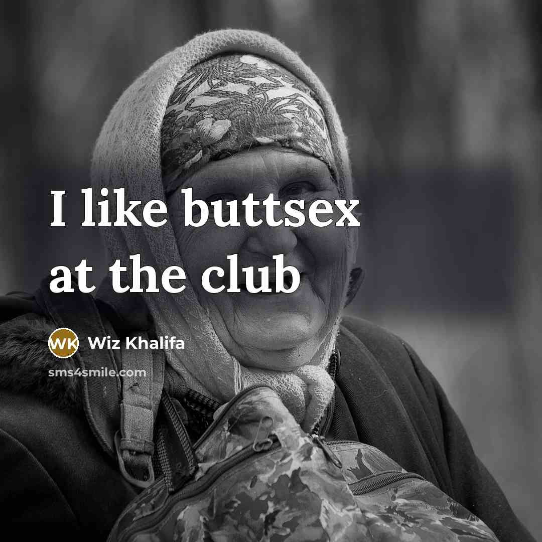 “I like buttsex at the club…” quote by Wiz Khalifa