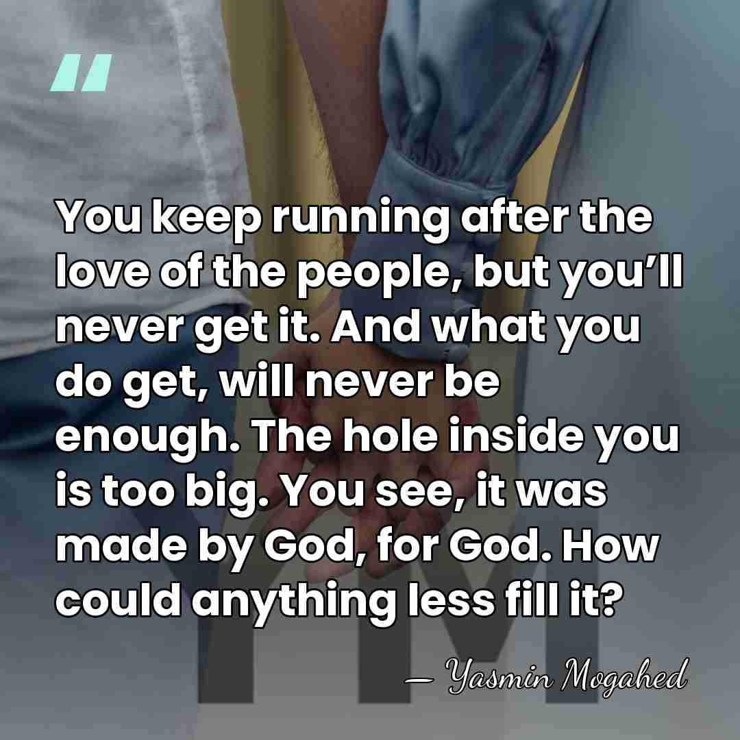 You keep running after the love of the people, but you’ll never&hellip; - Yasmin Mogahed