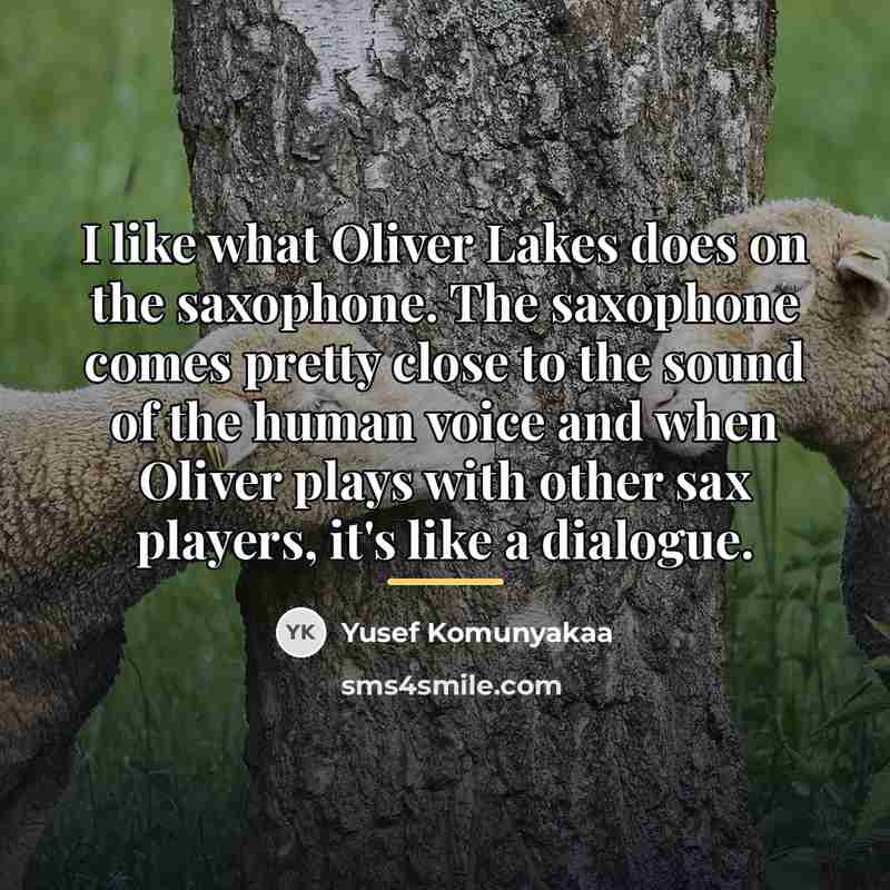 “I like what Oliver Lakes does on the saxophone. The…” quote by Yusef Komunyakaa