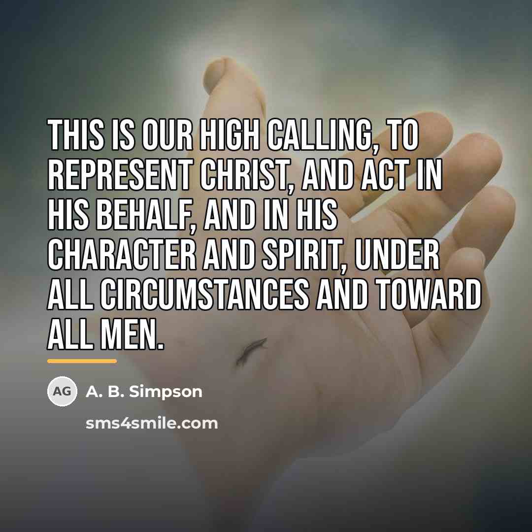 “This is our high calling, to represent Christ, and act…” quote by A. B. Simpson