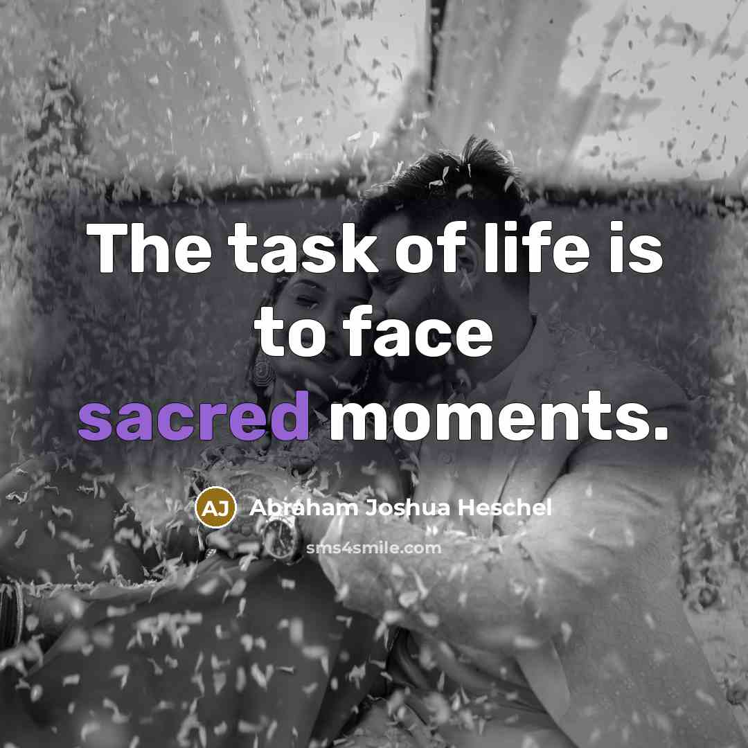 “The task of life is to face sacred moments.…” quote by Abraham Joshua Heschel