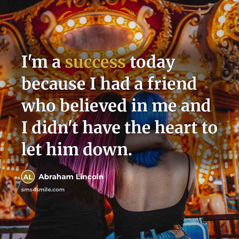 “I'm a success today because I had a friend who…” quote by Abraham Lincoln