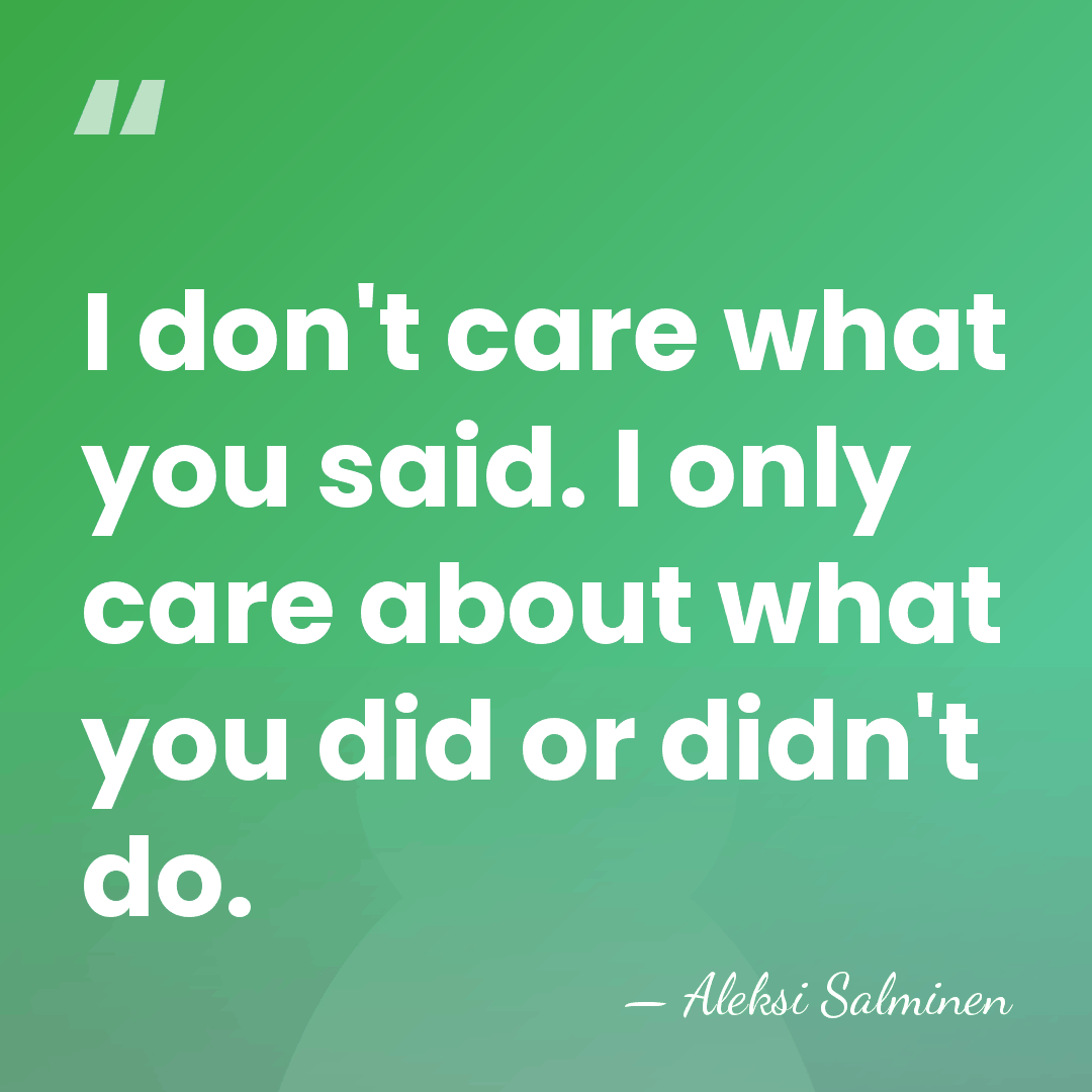 I don't care what you said. I only care about what you&hellip; - Aleksi Salminen