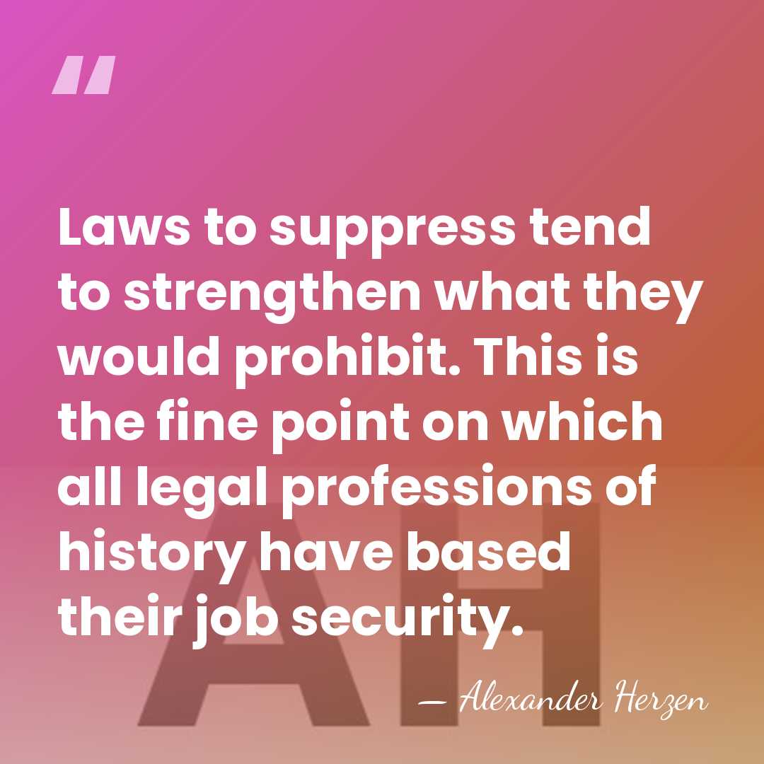 Laws to suppress tend to strengthen what they would prohibit. This is&hellip; - Alexander Herzen